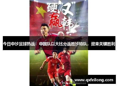 今日中沙足球热战：中国队以大比分战胜沙特队，迎来关键胜利