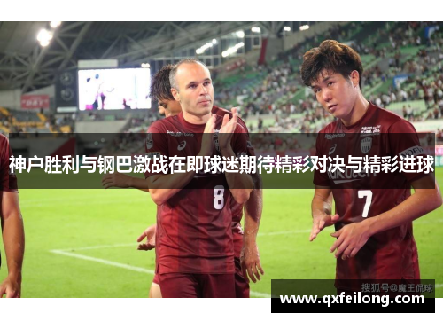 神户胜利与钢巴激战在即球迷期待精彩对决与精彩进球
