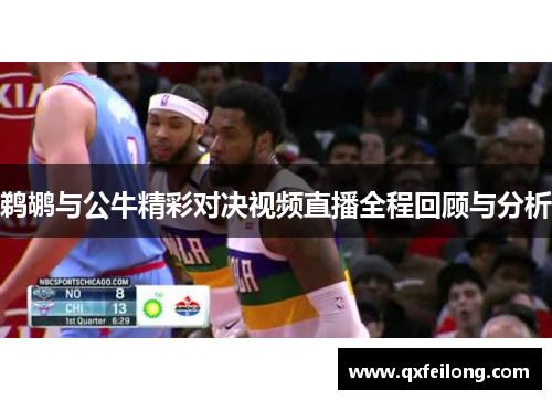 鹈鹕与公牛精彩对决视频直播全程回顾与分析