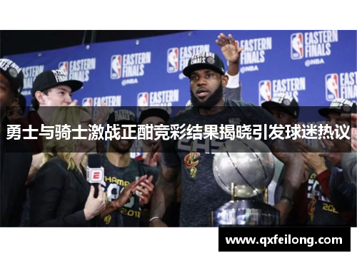 勇士与骑士激战正酣竞彩结果揭晓引发球迷热议